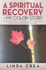 Image for A Spiritual Recovery my colon story : A prayerful Guide: How to use spiritual practices and conventional medicine to have a blessed outcome from surgery.