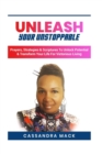 Image for Unleash Your Unstoppable : Prayers, Strategies &amp; Scriptures To Unlock Potential &amp; Transform Your Life for Victorious Living