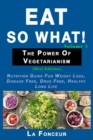 Image for Eat So What! The Power of Vegetarianism Volume 2 : Nutrition guide for weight loss, disease free, drug free, healthy long life (Mini Edition)