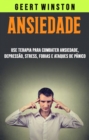 Image for Ansiedade: Use Terapia Para Combater Ansiedade, Depressao, Stress, Fobias E Ataques De Panico