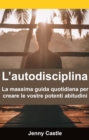 Image for L&#39;autodisciplina: La Massima Guida Quotidiana Per Creare Le Vostre Potenti Abitudini