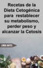 Image for Recetas De La Dieta Cetogenica Para  Restablecer Su Metabolismo,perder Peso Y Alcanzar La Cetosis