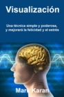 Image for Visualizacion: Una Tecnica Simple Y Poderosa, Y Mejorara La Felicidad Y El Estres