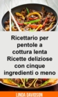 Image for Ricettario per pentole a cottura lenta -  Ricette deliziose con cinque ingredienti o meno