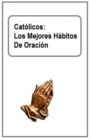 Image for Catolicos: Los Mejores Habitos De Oracion