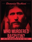Image for Who murdered Rasputin? Life, sex and miracles of the &amp;quote;holy evil&amp;quote;