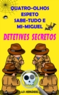 Image for Quatro-Olhos, Espeto, Sabe-Tudo e Mi-Miguel: Detetives Secretos