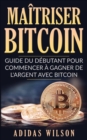 Image for Maitriser Bitcoin - Guide du debutant pour commencer a gagner de l&#39;argent avec Bitcoin