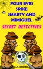 Image for Four Eyes, Spike, Smarty, and Mimiguel. Secret Detectives