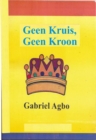 Image for Geen Kruis, Geen Kroon