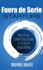 Image for Startups Fuera De Serie: Aplasta La Competencia Con Tu Startup Innovadora