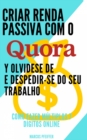 Image for Criar Renda Passiva Com O Quora E Despedir-Se Do Seu Trabalho: Como Fazer Multiplos 7 Digitos Online