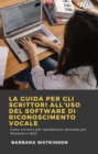 Image for La Guida Per Gli Scrittori All&#39;uso Del Software Di Riconoscimento Vocale