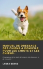 Image for Manuel De Dressage Des Chiens a Domicile Pour Les Chiots Et Les Chiens
