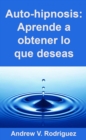 Image for Auto-Hipnosis: Aprende a Obtener Lo Que Deseas