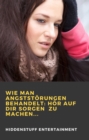 Image for Wie Man Angststorungen Behandelt: Hor Auf Dir Sorgen Zu Machen...