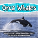 Image for Orca Whales: Discover Pictures and Facts About Orca Whales For Kids! A Children&#39;s Whales Book