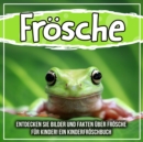Image for Frosche: Entdecken Sie Bilder Und Fakten Uber Frosche Fur Kinder! Ein Kinderfroschbuch