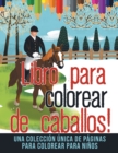 Image for Libro para colorear de caballos! Una coleccion unica de paginas para colorear para ninos