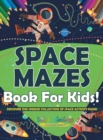 Image for Space Mazes Book For Kids! Discover This Unique Collection Of Space Activity Pages