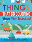 Image for Things That Go Coloring Book For Toddlers! Discover A Variety Of Coloring Pages