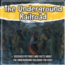 Image for The Underground Railroad : Discover Pictures and Facts About The Underground Railroad For Kids!
