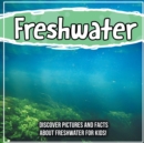 Image for Freshwater : Discover Pictures and Facts About Freshwater For Kids!