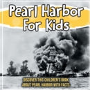 Image for Pearl Harbor For Kids : Discover This Children&#39;s Book About Pearl Harbor With Facts