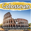 Image for Colosseum : Discover Pictures and Facts About The Colosseum For Kids! A Children&#39;s European History Book
