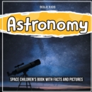 Image for Astronomy : Space Children&#39;s Book With Facts And Pictures