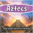 Image for Aztecs : History Children&#39;s Book With Facts And Pictures