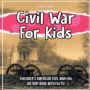 Image for Civil War For Kids : Children&#39;s American Civil War Era History Book With Facts!