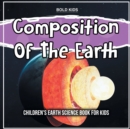 Image for Composition Of The Earth : Children&#39;s Earth Science Book For Kids