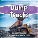 Image for Dump Trucks : Children&#39;s Truck Book With Amazing Informative Facts!