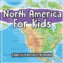 Image for North America For Kids : A Book Filled With Facts For Children