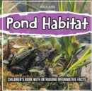 Image for Pond Habitat : Children&#39;s Book With Intriguing Informative Facts