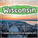 Image for Wisconsin : A Children&#39;s Book Interesting And Informative Facts