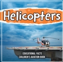 Image for Helicopters Educational Facts Children&#39;s Aviation Book