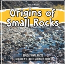 Image for Origins of Small Rocks Educational Facts Children&#39;s Earth Sciences Book