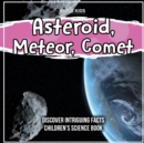 Image for Asteroid, Meteor, Comet Discover Intriguing Facts Children&#39;s Science Book