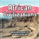 Image for African Civilizations Amazing And Intriguing Facts Children&#39;s History Book