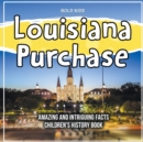 Image for Louisiana Purchase Amazing And Intriguing Facts Children&#39;s History Book