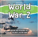 Image for World War 2 Amazing And Intriguing Facts Children&#39;s History Book