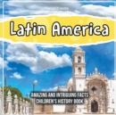 Image for Latin America Amazing And Intriguing Facts Children&#39;s History Book