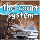 Image for The court system Amazing And Intriguing Facts Children&#39;s Career Book