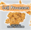 Image for Cell Processes A Variety Of Facts Children&#39;s Earth Sciences Book