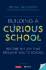 Image for Building a curious school: restoring the joy that brought you to school