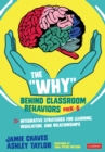 Image for The &quot;why&quot; behind classroom behaviors, PreK-5: integrative strategies for learning, regulation, and relationships