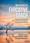 Image for Becoming an Evocative Coach: A Practice Guide for the Study of Evocative Coaching and Evoking Greatness