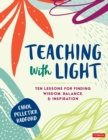 Image for Teaching With Light: Ten Lessons for Finding Wisdom, Balance, and Inspiration